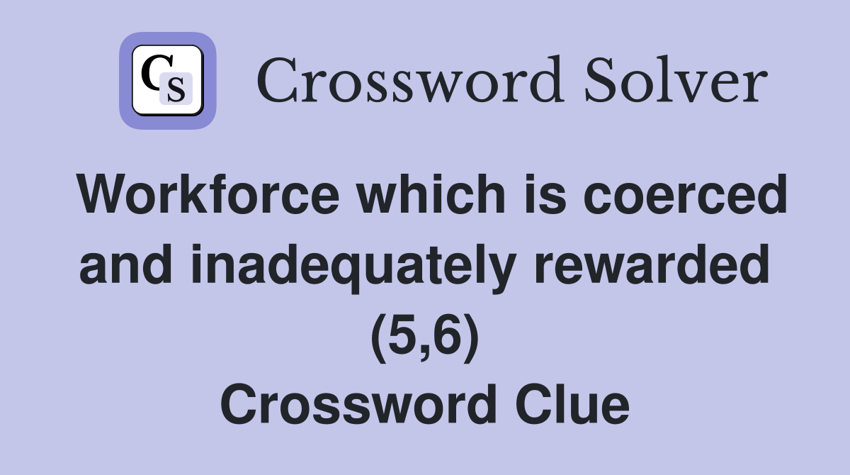 Workforce which is coerced and inadequately rewarded (5,6) Crossword Clue