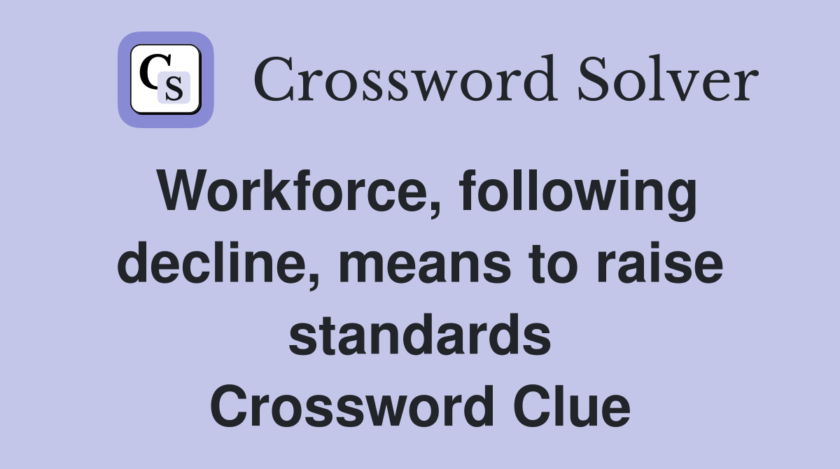 Workforce, following decline, means to raise standards Crossword Clue