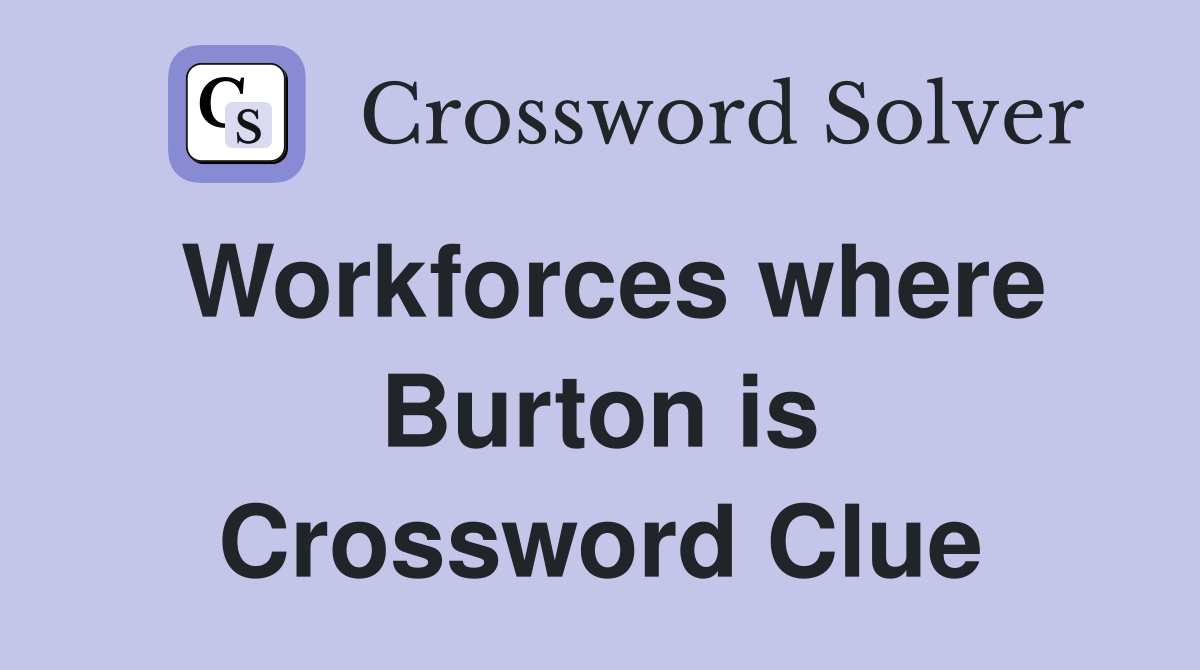 Workforces where Burton is Crossword Clue