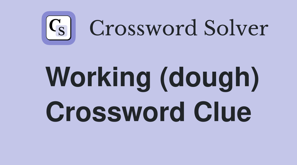 Working (dough) Crossword Clue