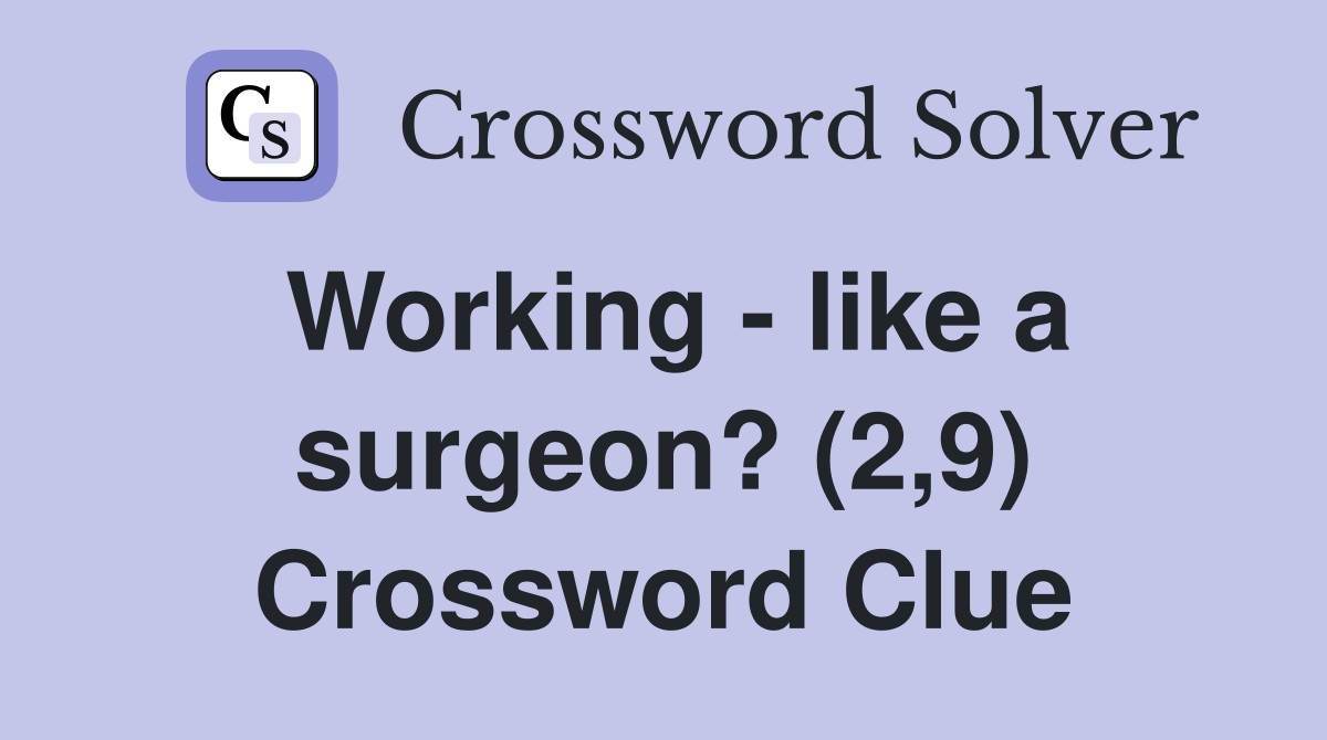Working - like a surgeon? (2,9) Crossword Clue