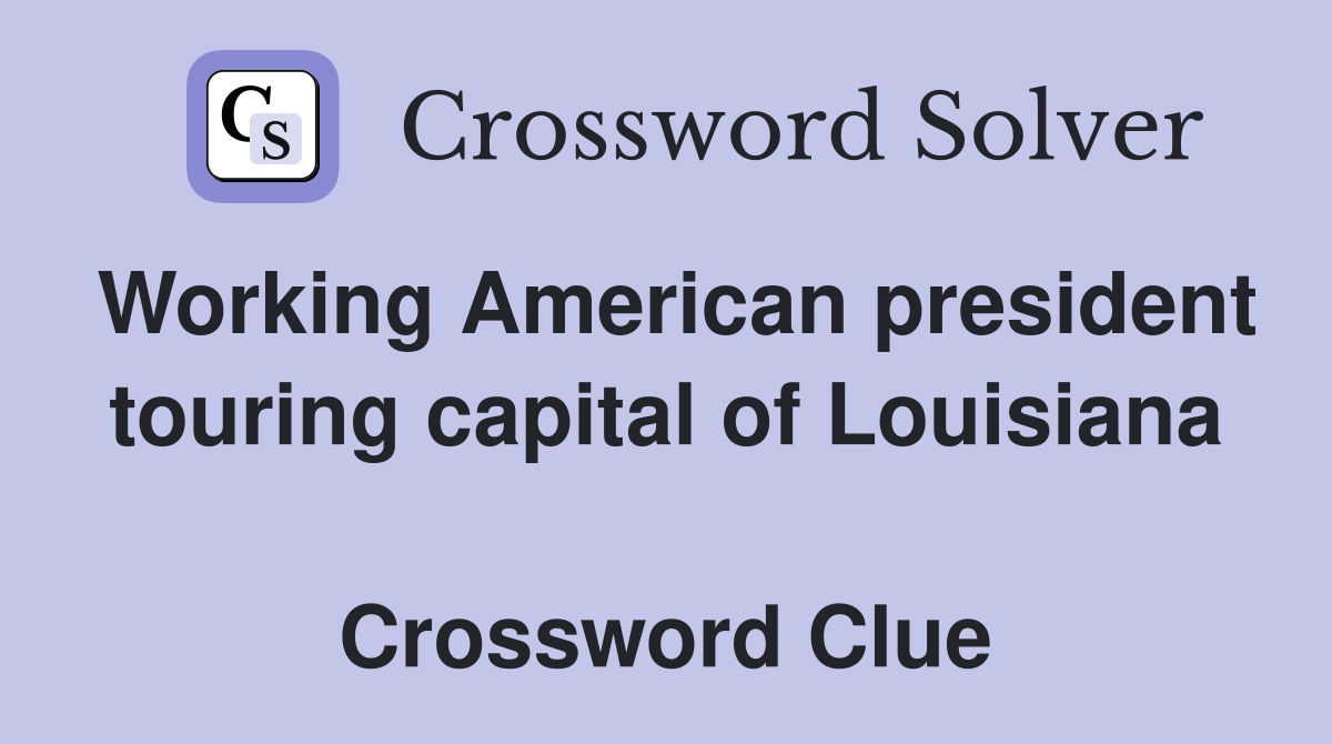 Working American president touring capital of Louisiana  Crossword Clue