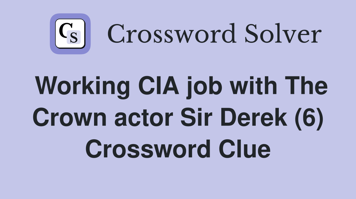 Working CIA job with The Crown actor Sir Derek (6) Crossword Clue