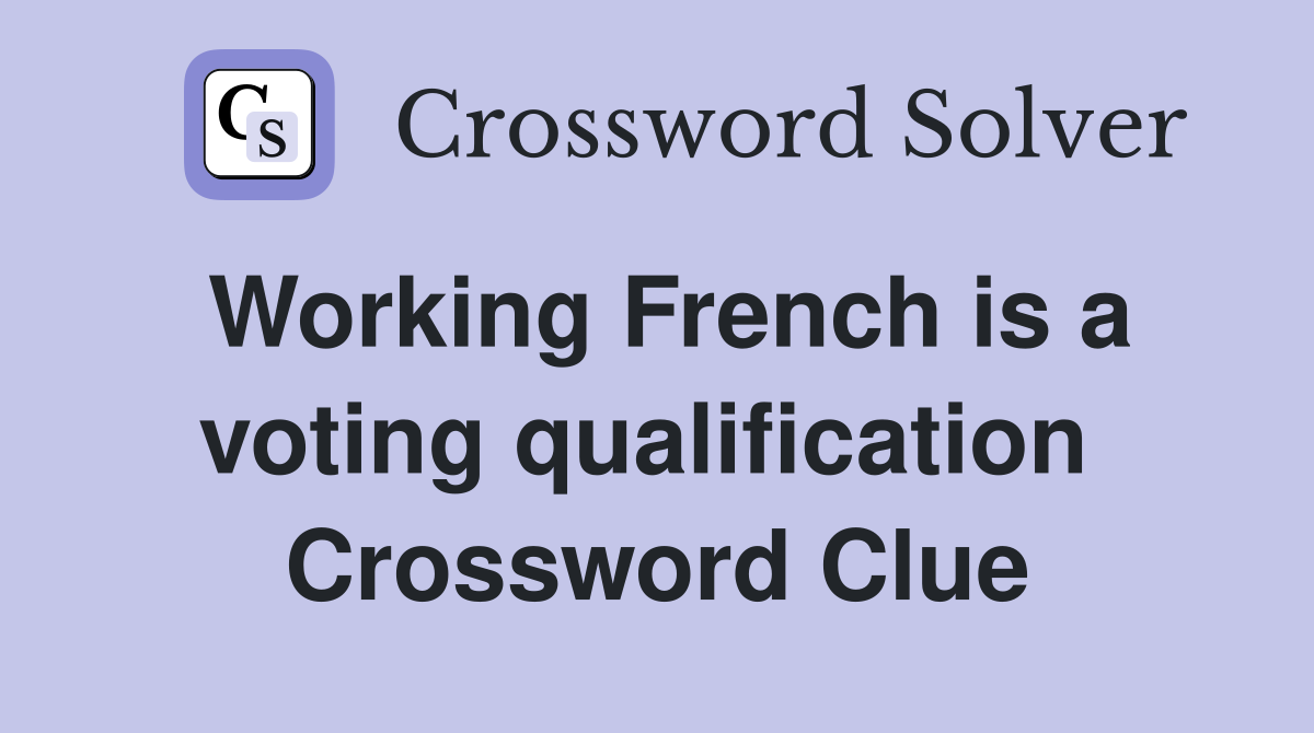 Working French is a voting qualification  Crossword Clue