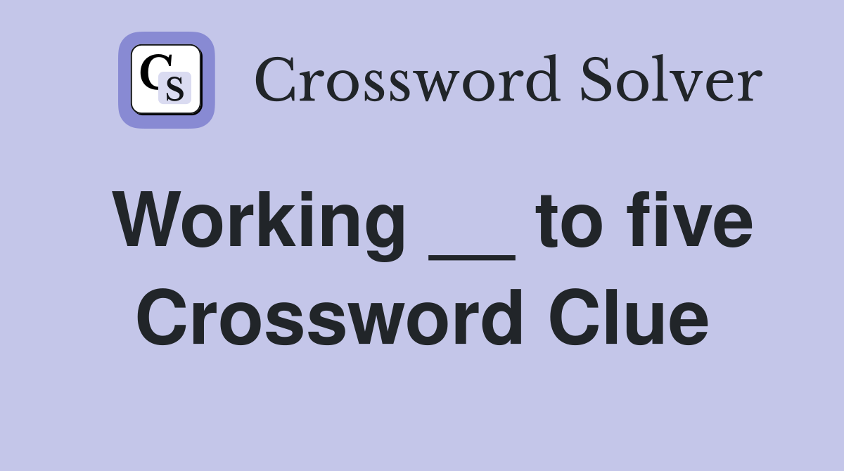 Working __ to five Crossword Clue