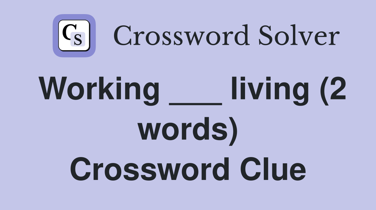 Working ___ living (2 words) Crossword Clue