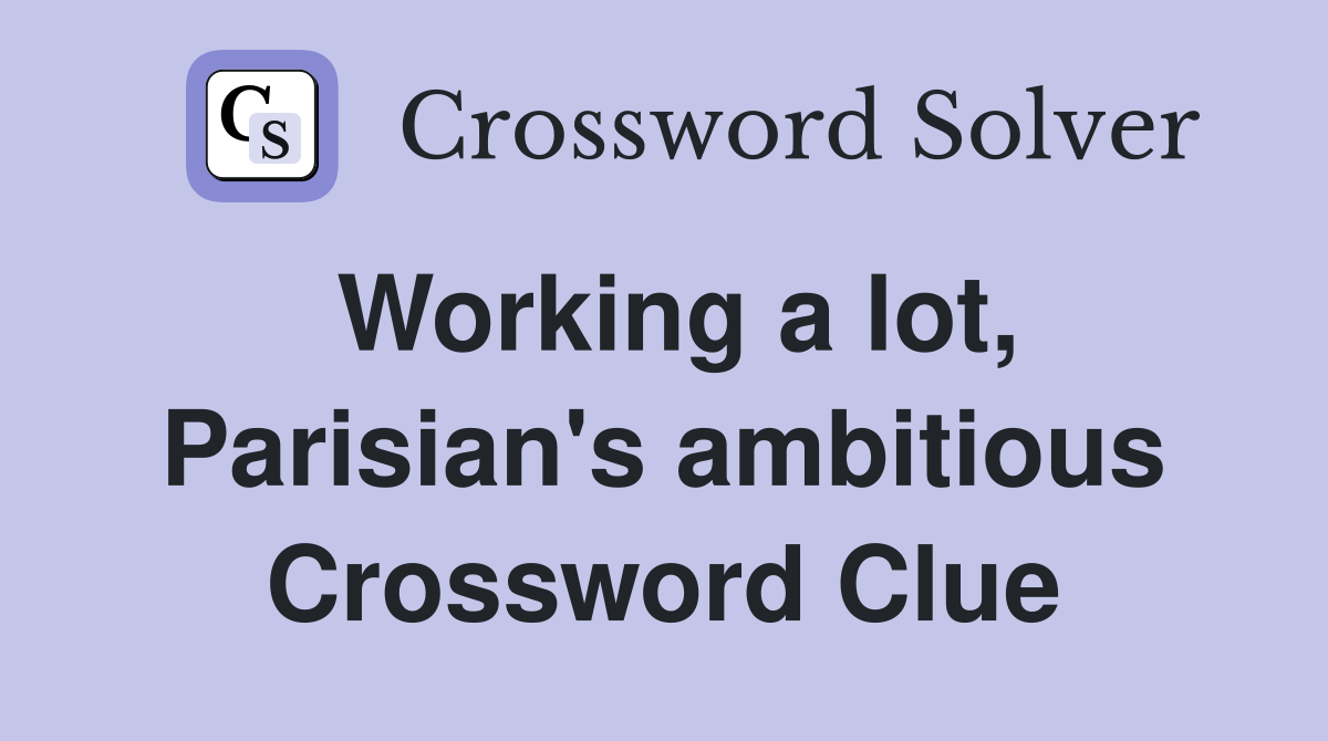 Working a lot, Parisian's ambitious Crossword Clue