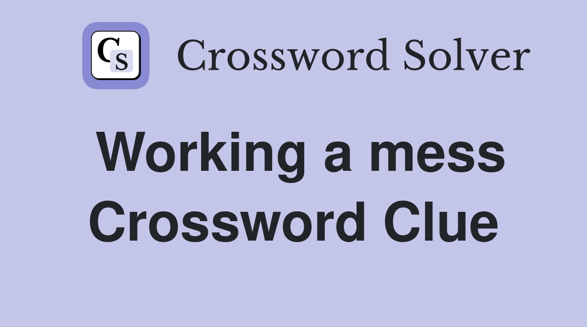 Working a mess Crossword Clue