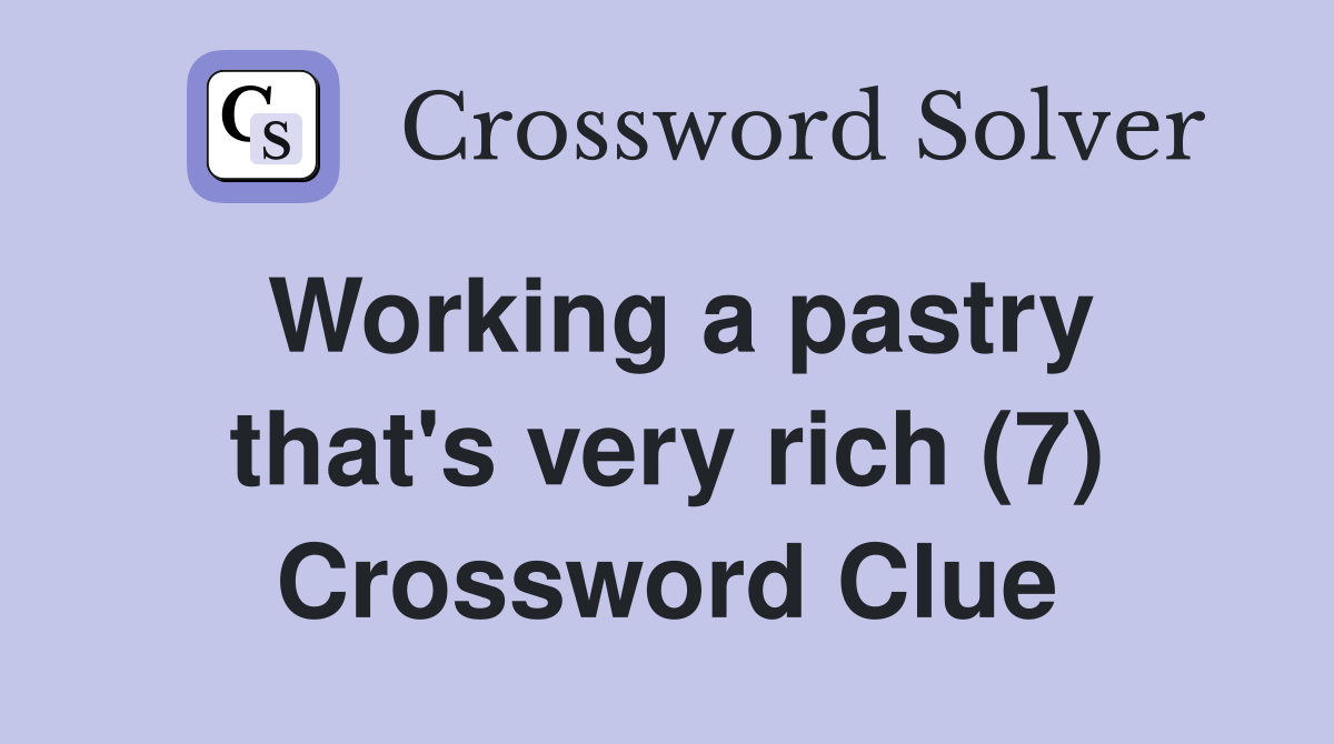 Working a pastry that's very rich (7) Crossword Clue