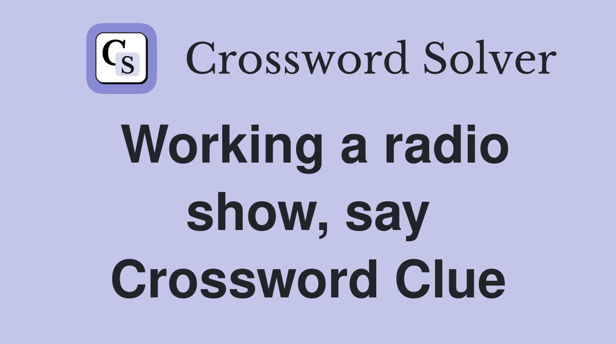 Working a radio show, say Crossword Clue