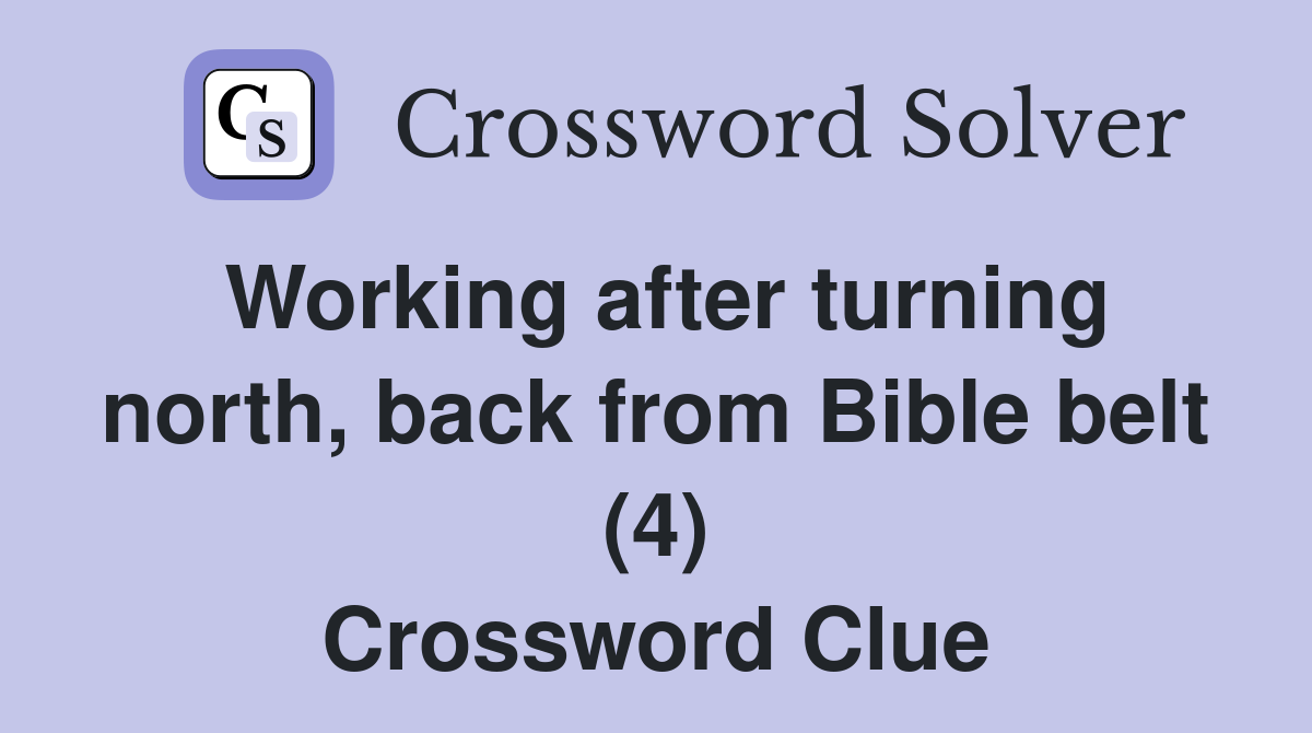 Working after turning north, back from Bible belt (4) Crossword Clue