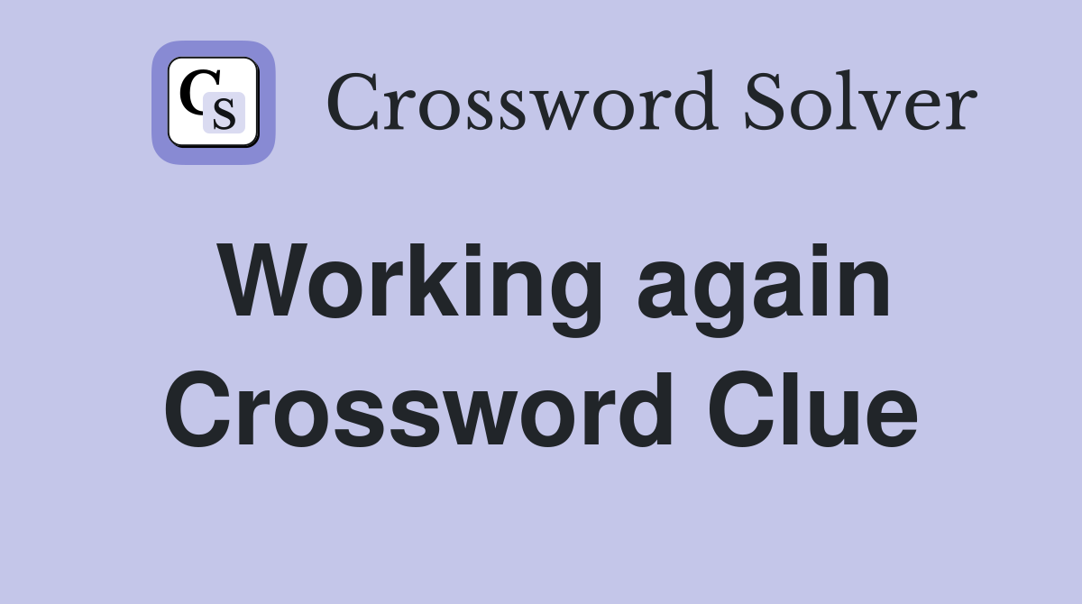 Working again Crossword Clue