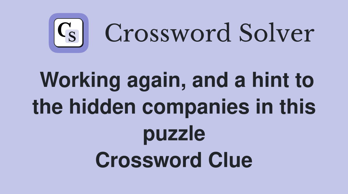 Working again, and a hint to the hidden companies in this puzzle Crossword Clue