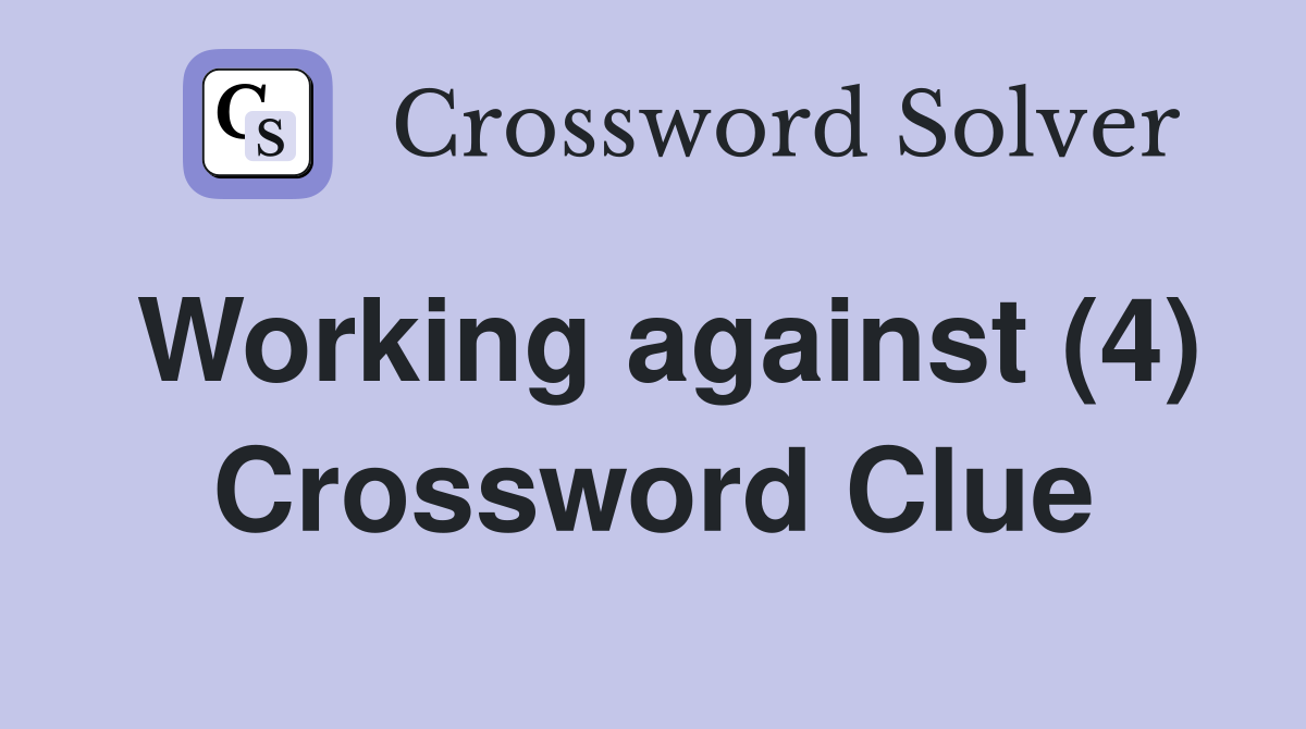 Working against (4) Crossword Clue