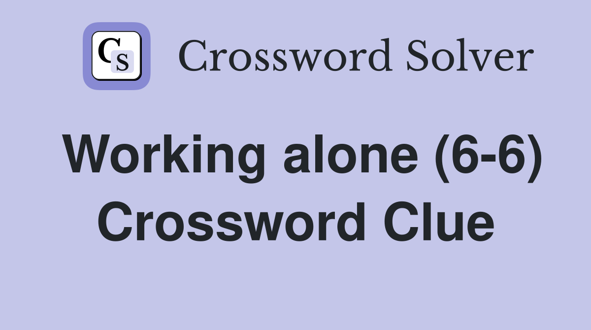 Working alone (6-6) Crossword Clue