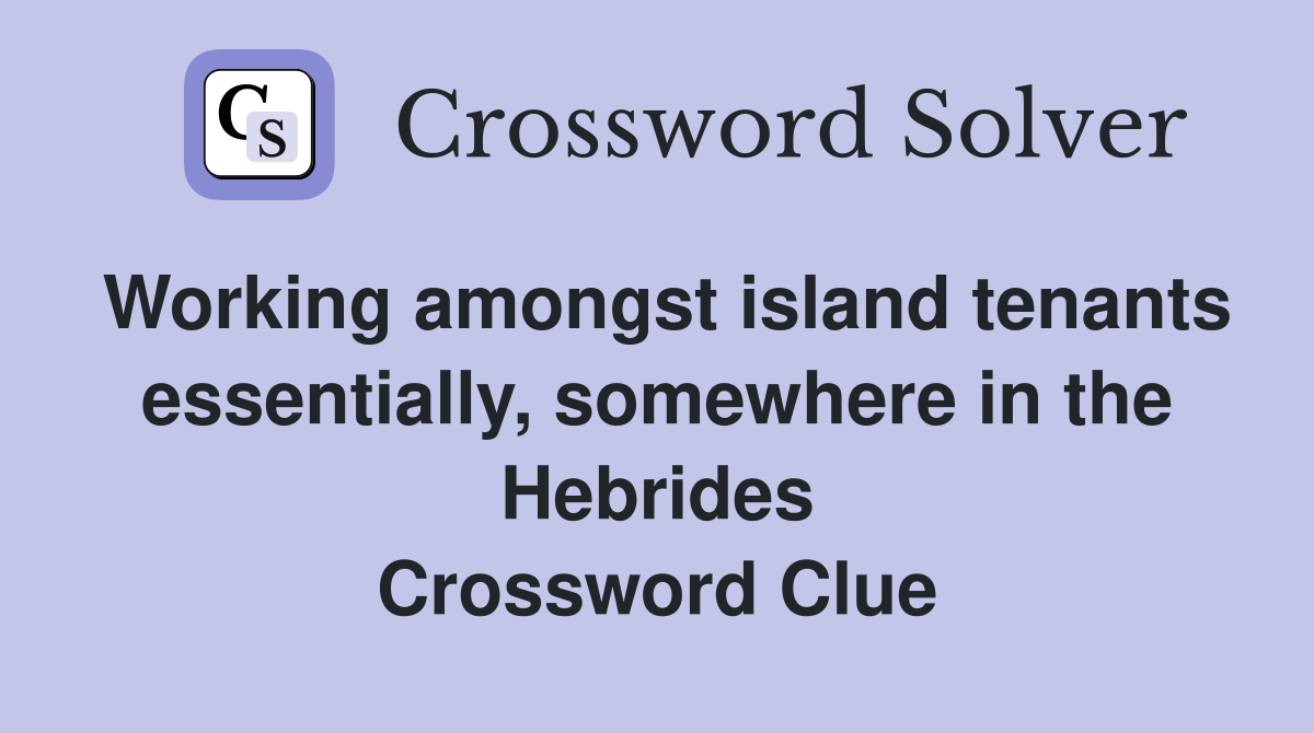 Working amongst island tenants essentially, somewhere in the Hebrides Crossword Clue