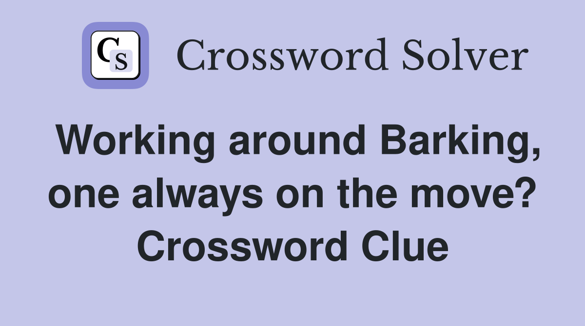 Working around Barking, one always on the move? Crossword Clue