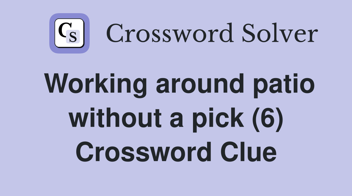 Working around patio without a pick (6) Crossword Clue