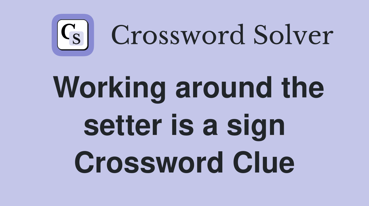 Working around the setter is a sign Crossword Clue