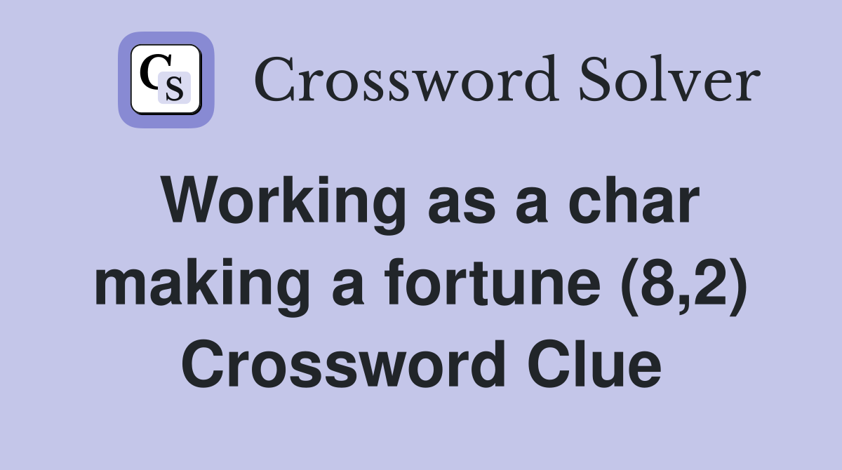 Working as a char making a fortune (8,2) Crossword Clue