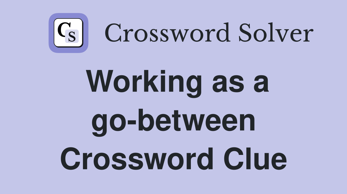 Working as a go-between Crossword Clue
