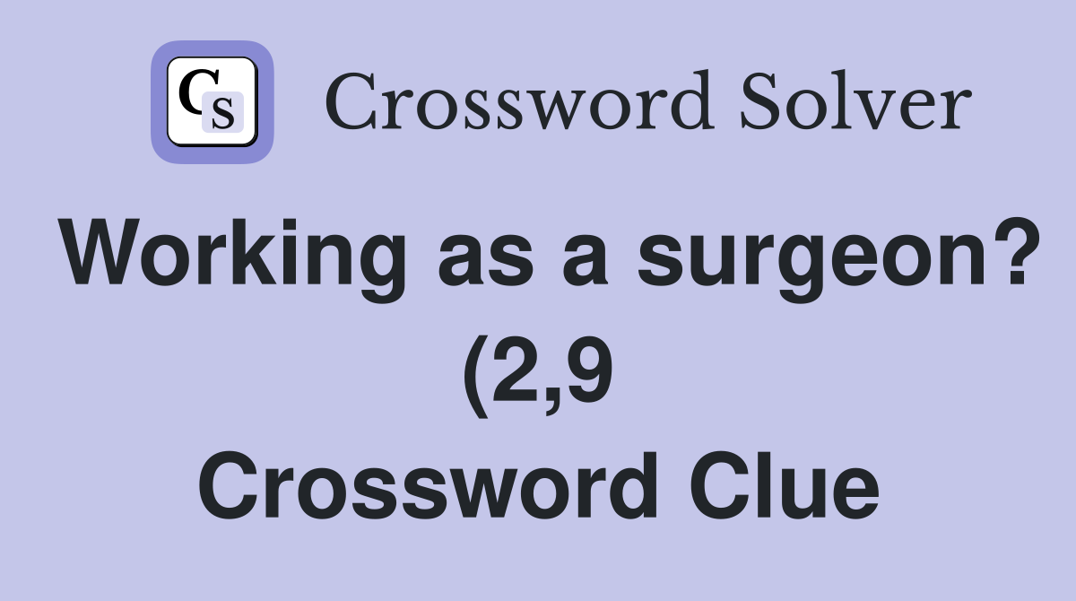 Working as a surgeon? (2 9) Crossword Clue Answers Crossword Solver Working as a surgeon? (2 9) Crossword Clue Answers Crossword Solver