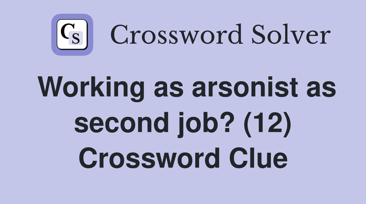 Working as arsonist as second job? (12) Crossword Clue