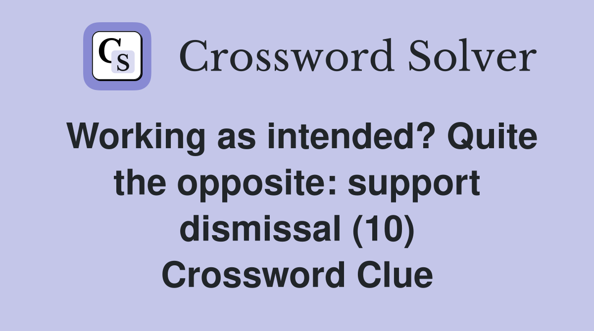 Working as intended? Quite the opposite: support dismissal (10) Crossword Clue