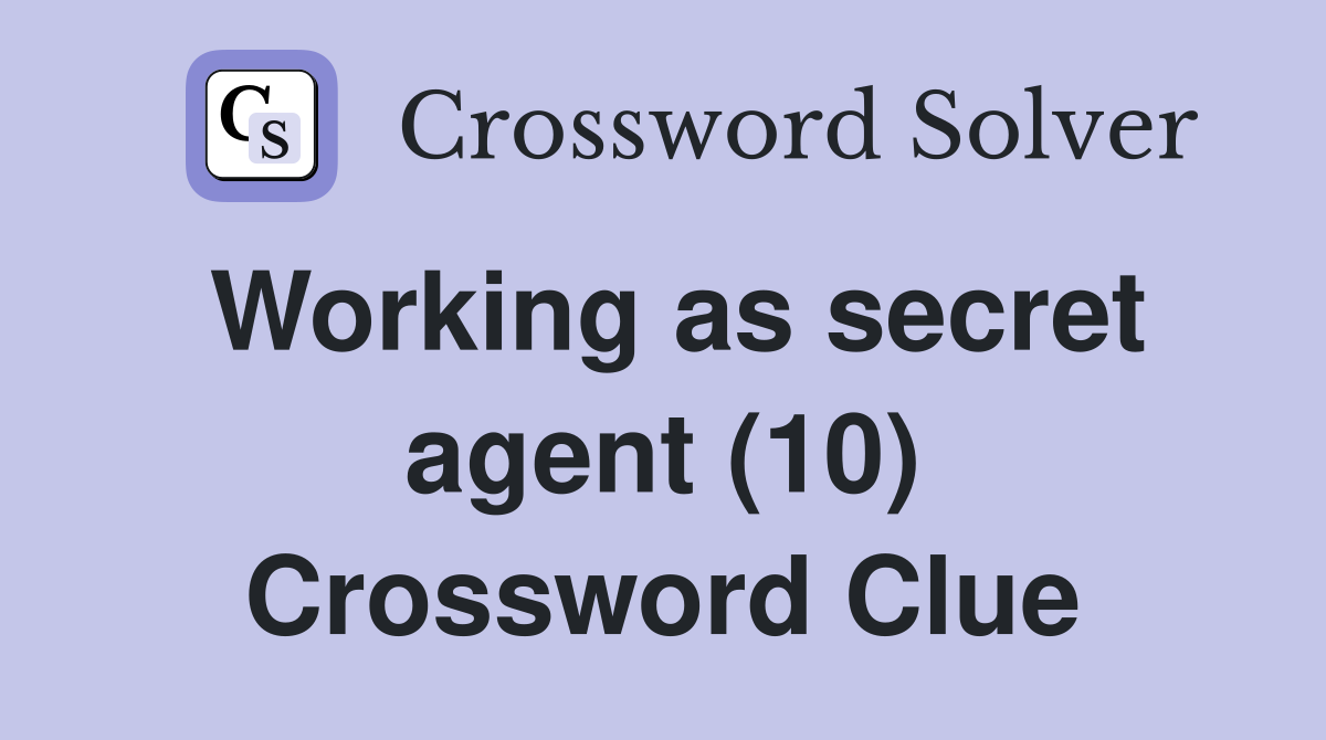 Working as secret agent (10) Crossword Clue
