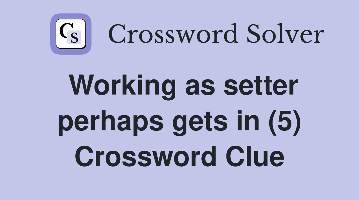 Working as setter perhaps gets in (5) Crossword Clue