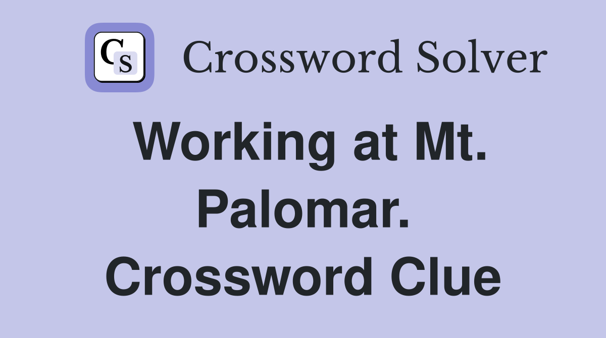 Working at Mt. Palomar. Crossword Clue