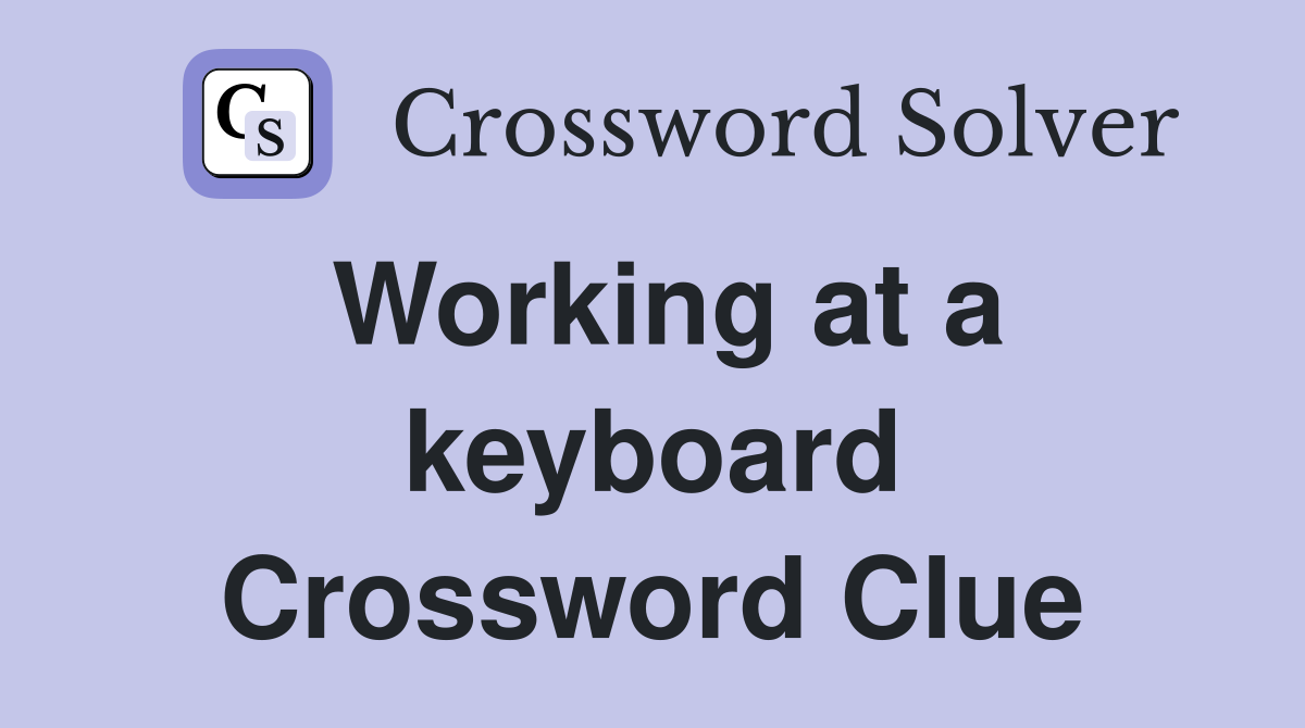 Working at a keyboard Crossword Clue