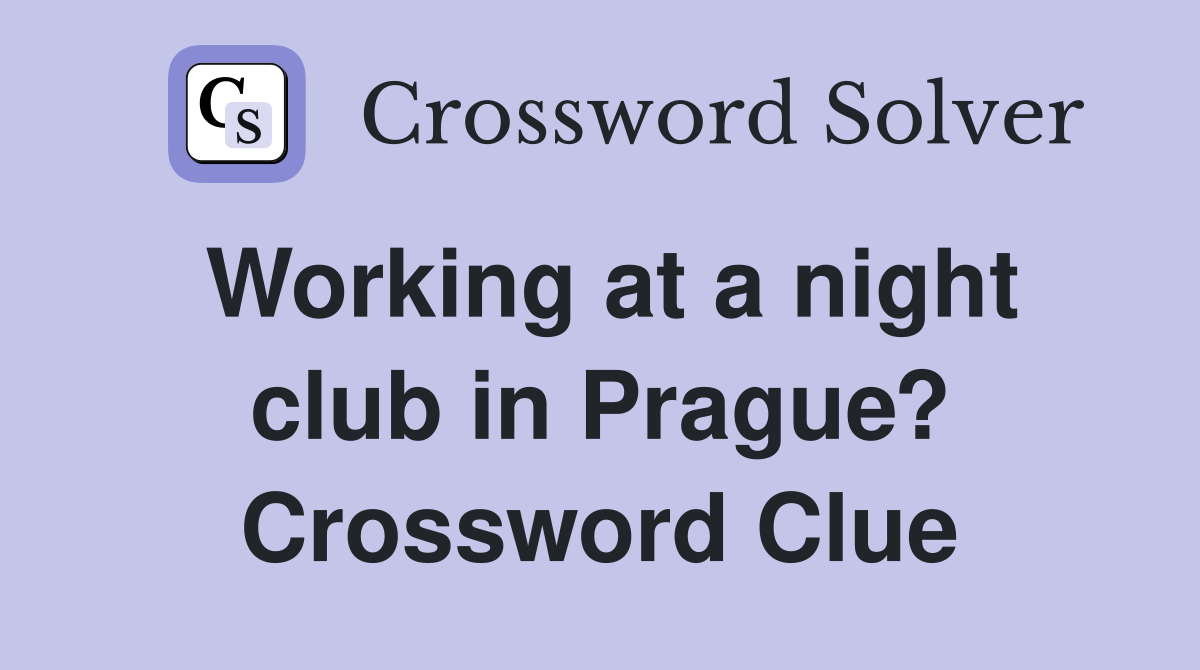 Working at a night club in Prague? Crossword Clue