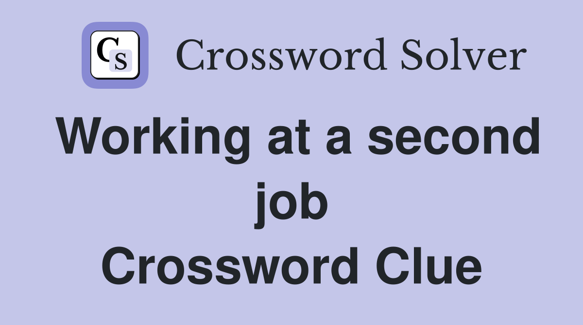 Working at a second job Crossword Clue