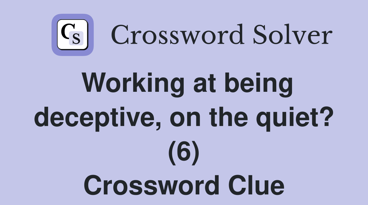 Working at being deceptive, on the quiet? (6) Crossword Clue
