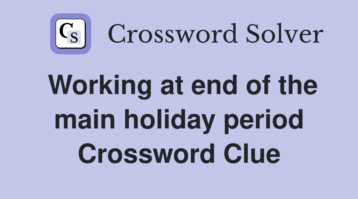 Working at end of the main holiday period Crossword Clue