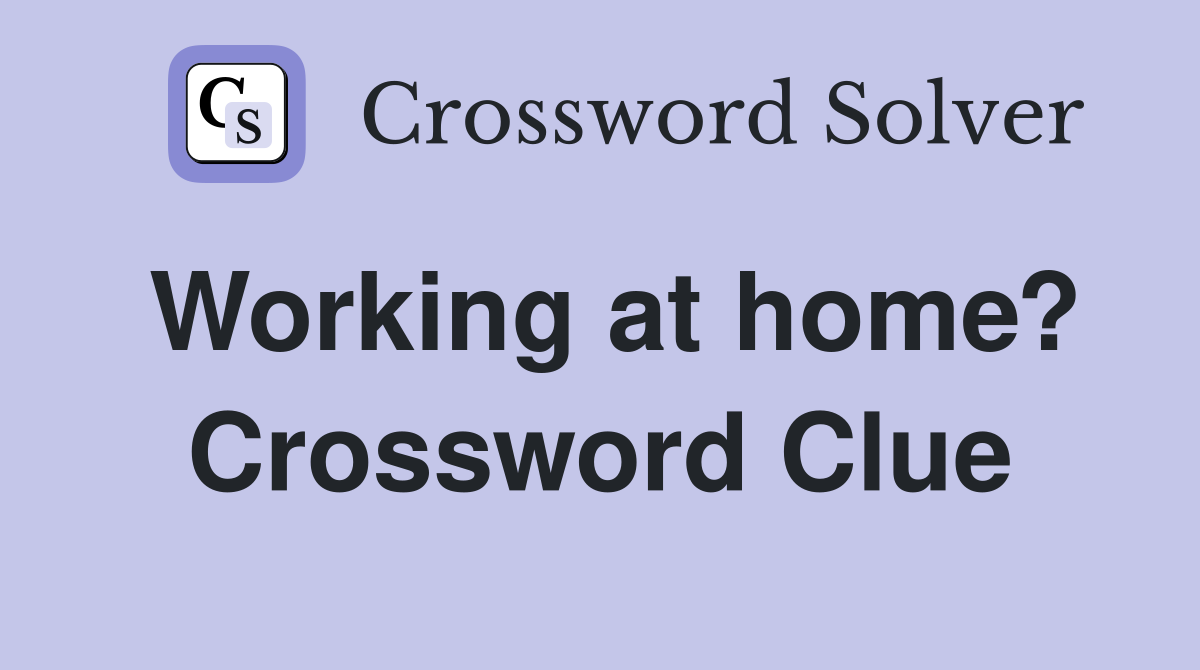 Working at home? Crossword Clue