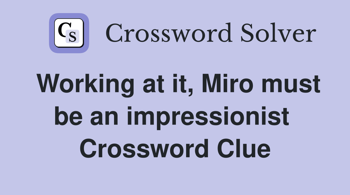 Working at it, Miro must be an impressionist  Crossword Clue