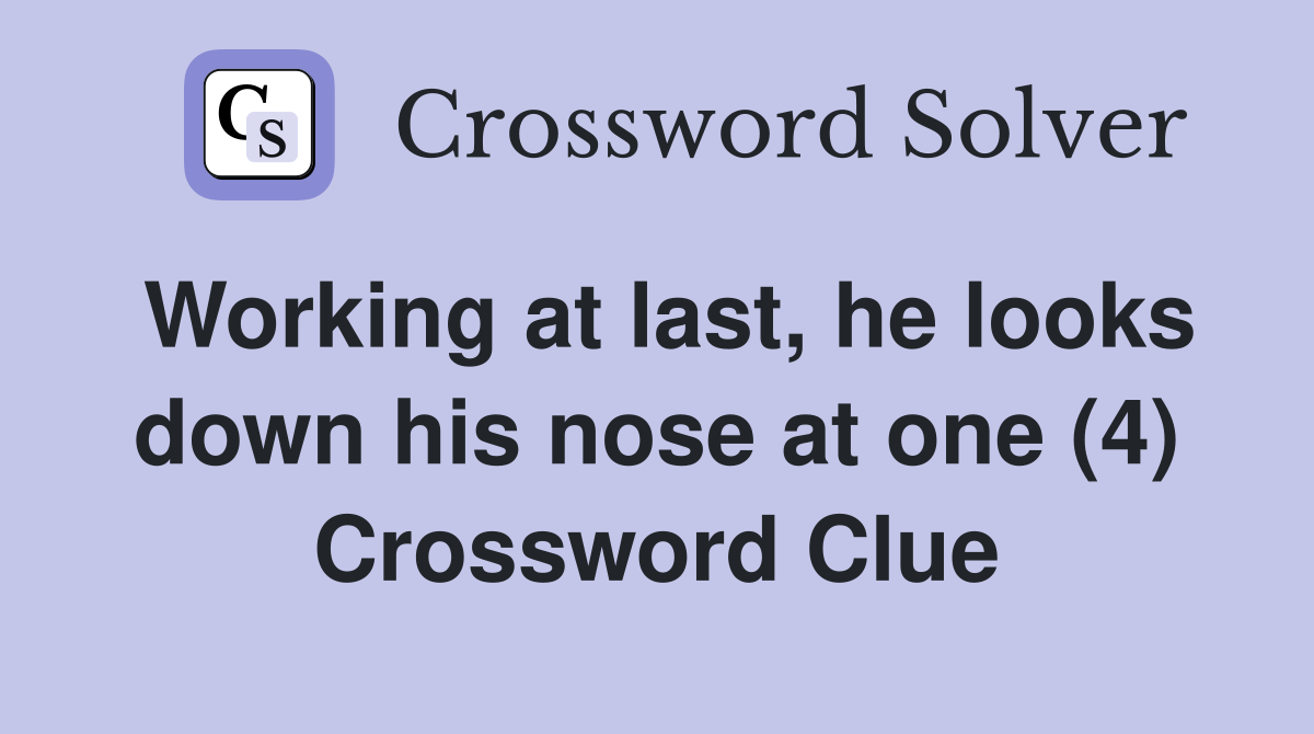 Working at last, he looks down his nose at one (4) Crossword Clue