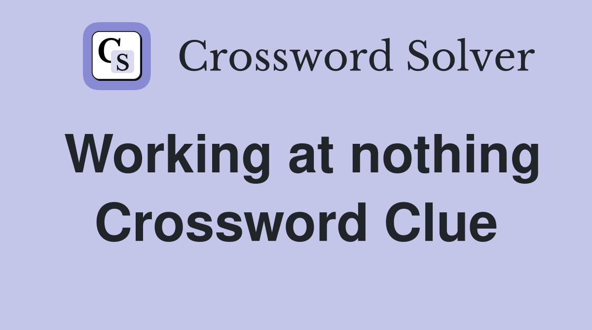 Working at nothing Crossword Clue