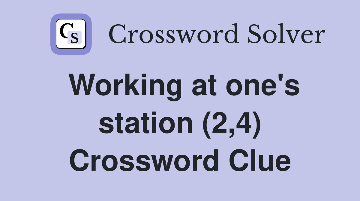 Working at one's station (2,4) Crossword Clue