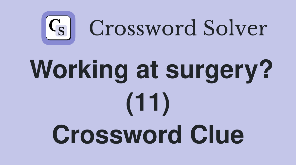 Working at surgery? (11) Crossword Clue