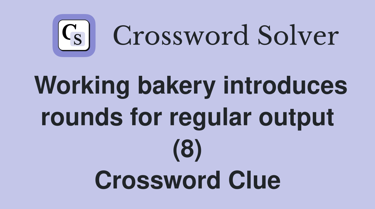 Working bakery introduces rounds for regular output (8) Crossword Clue