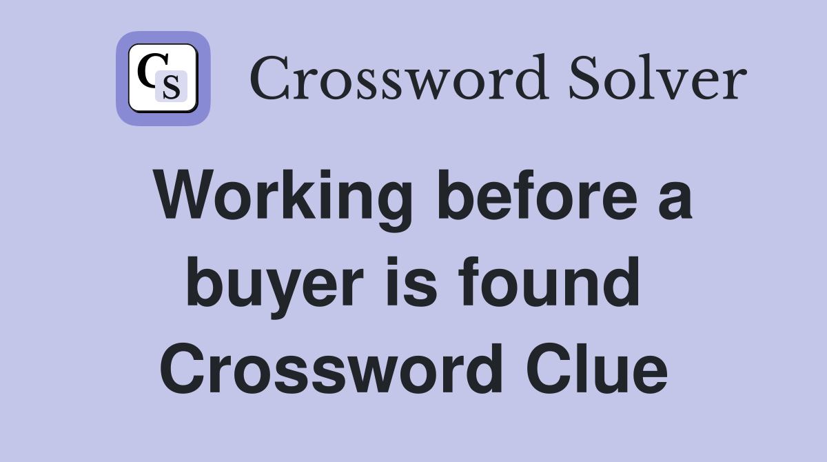 Working before a buyer is found Crossword Clue