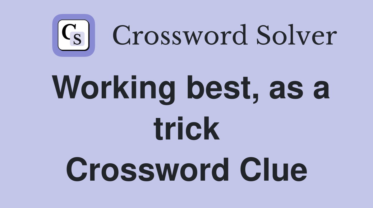 Working best, as a trick Crossword Clue