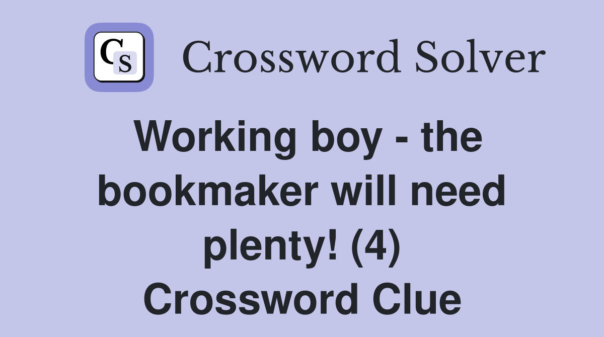Working boy - the bookmaker will need plenty! (4) Crossword Clue