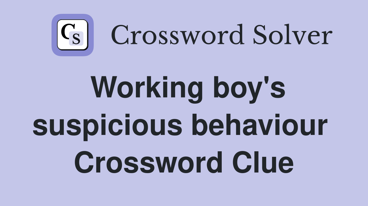 Working boy's suspicious behaviour  Crossword Clue