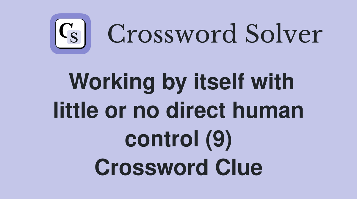 Working by itself with little or no direct human control (9) Crossword Clue