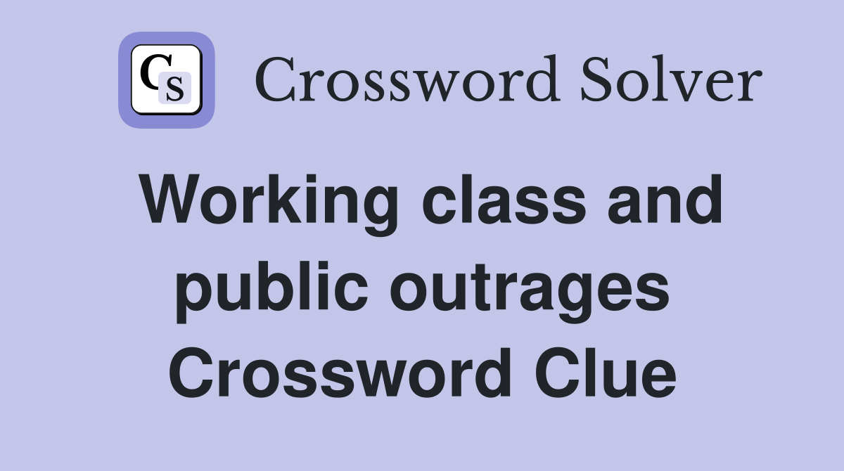 Working class and public outrages Crossword Clue