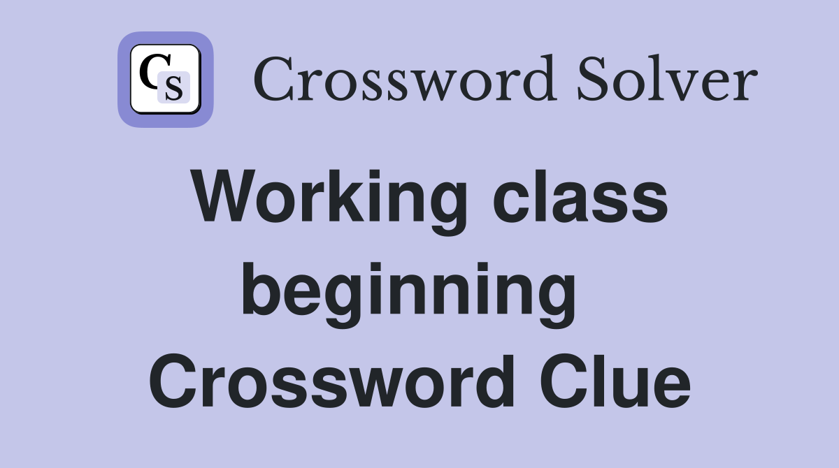 Working class beginning  Crossword Clue